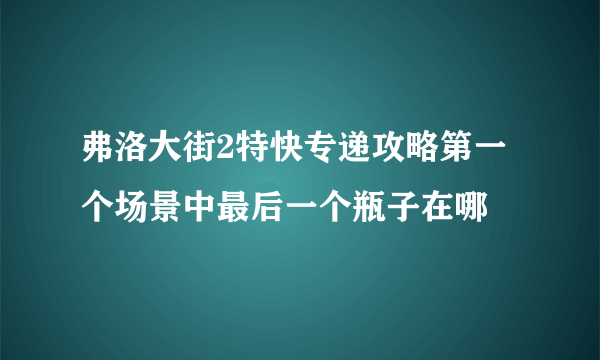 弗洛大街2特快专递攻略第一个场景中最后一个瓶子在哪