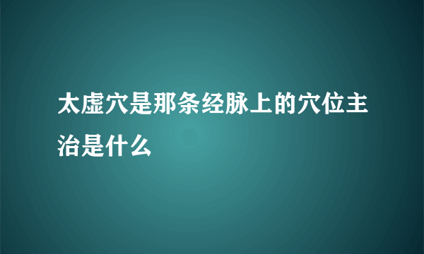 太虚穴是那条经脉上的穴位主治是什么