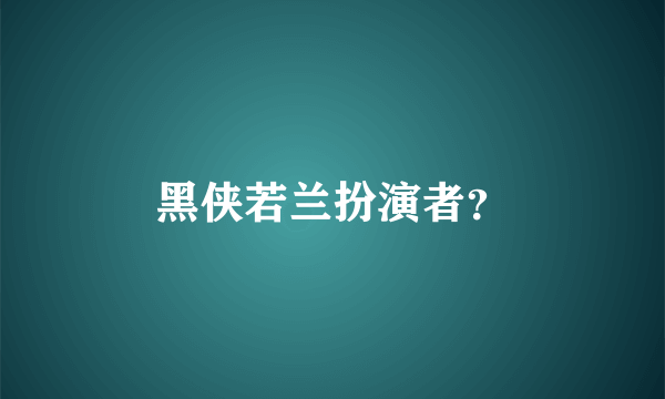 黑侠若兰扮演者？