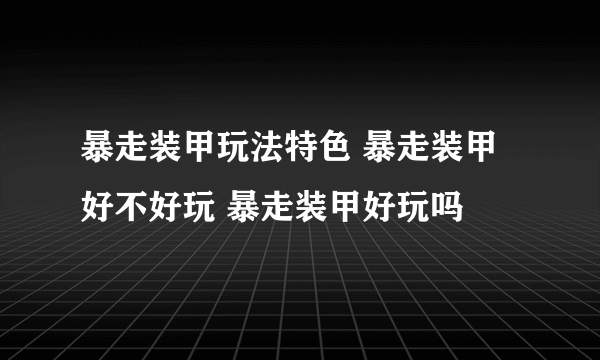 暴走装甲玩法特色 暴走装甲好不好玩 暴走装甲好玩吗