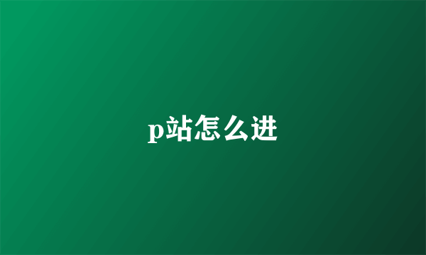 p站怎么进