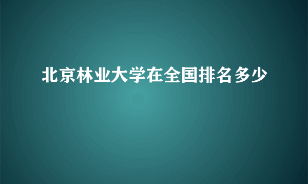 北京林业大学在全国排名多少