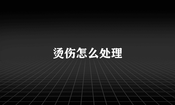 烫伤怎么处理