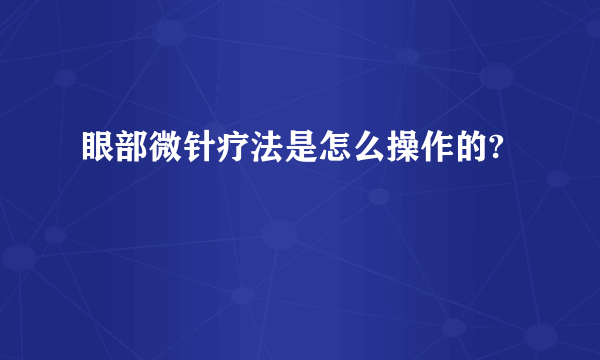 眼部微针疗法是怎么操作的?