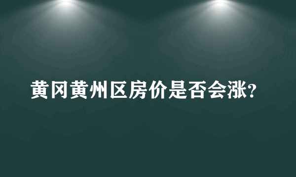 黄冈黄州区房价是否会涨？