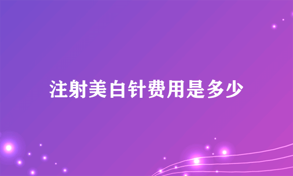 注射美白针费用是多少