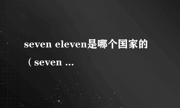 seven eleven是哪个国家的（seven eleven什么意思）