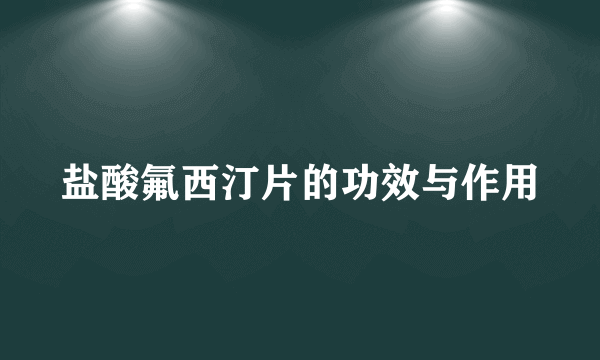 盐酸氟西汀片的功效与作用