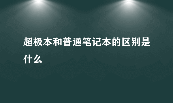 超极本和普通笔记本的区别是什么