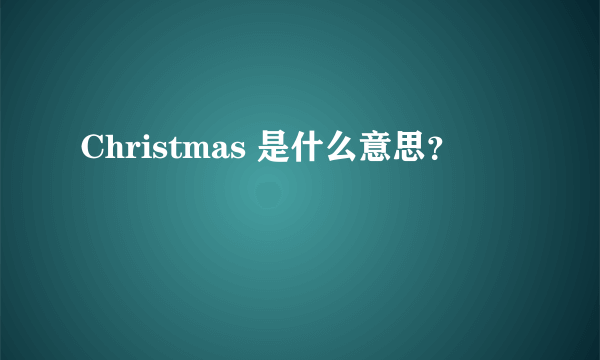 Christmas 是什么意思？