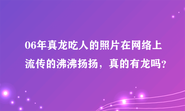 06年真龙吃人的照片在网络上流传的沸沸扬扬，真的有龙吗？