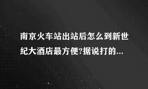 南京火车站出站后怎么到新世纪大酒店最方便?据说打的是打不到的，太难等