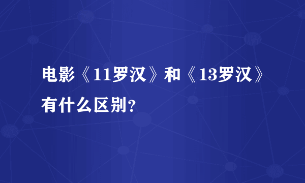 电影《11罗汉》和《13罗汉》有什么区别？