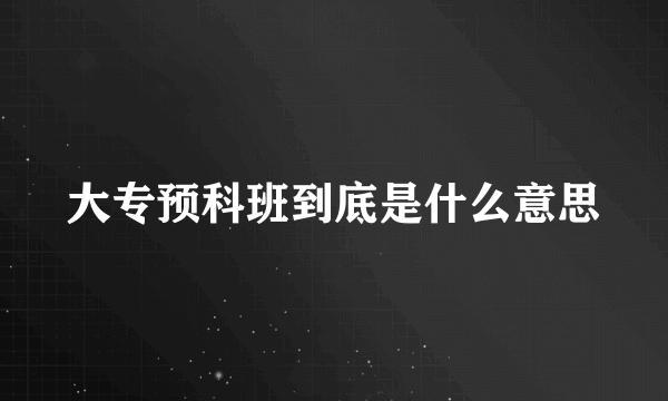 大专预科班到底是什么意思