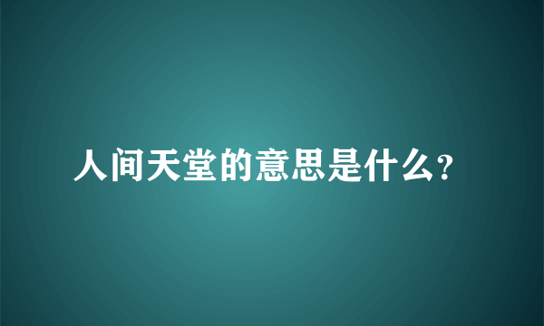 人间天堂的意思是什么？