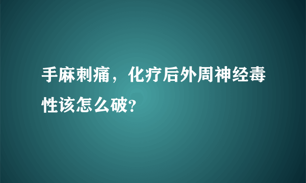 手麻刺痛，化疗后外周神经毒性该怎么破？