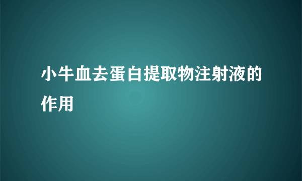 小牛血去蛋白提取物注射液的作用