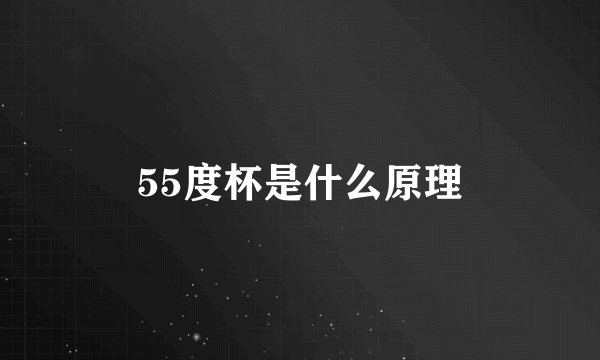 55度杯是什么原理