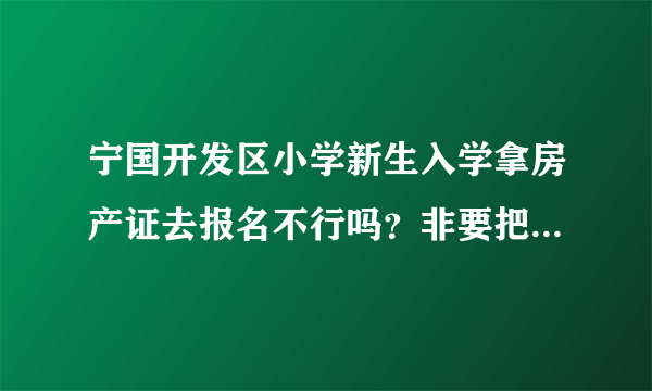 宁国开发区小学新生入学拿房产证去报名不行吗？非要把户口迁来吗？