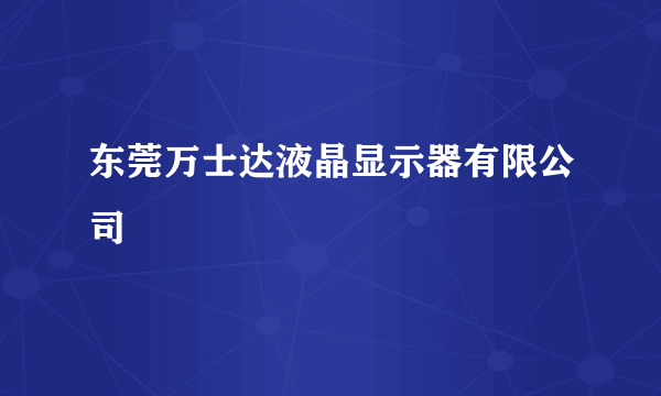 东莞万士达液晶显示器有限公司