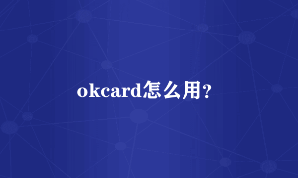 okcard怎么用？