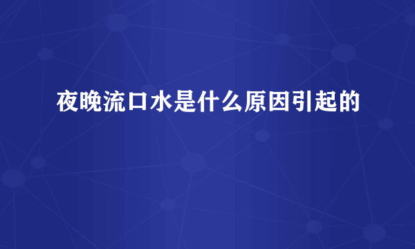 夜晚流口水是什么原因引起的