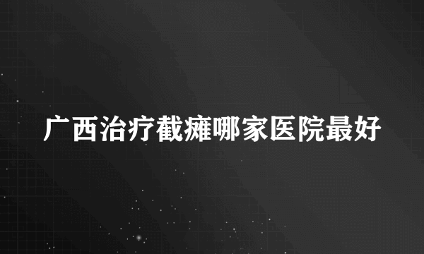 广西治疗截瘫哪家医院最好