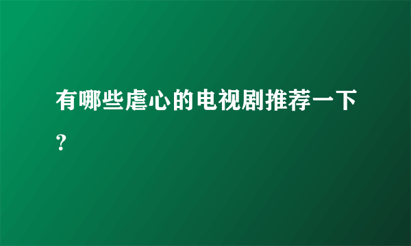 有哪些虐心的电视剧推荐一下？