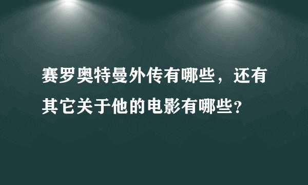 赛罗奥特曼外传有哪些，还有其它关于他的电影有哪些？