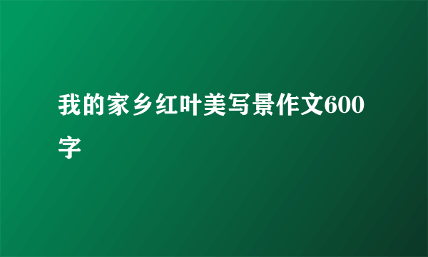 我的家乡红叶美写景作文600字