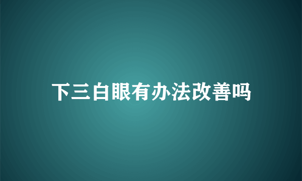 下三白眼有办法改善吗