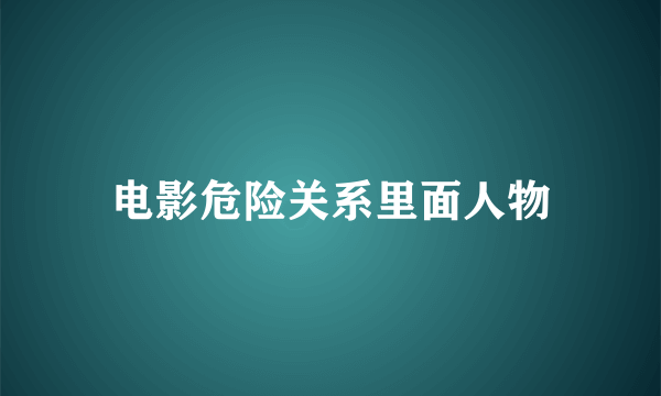 电影危险关系里面人物