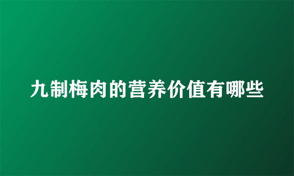 九制梅肉的营养价值有哪些