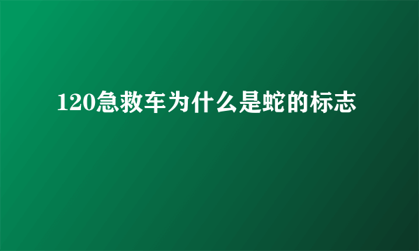 120急救车为什么是蛇的标志