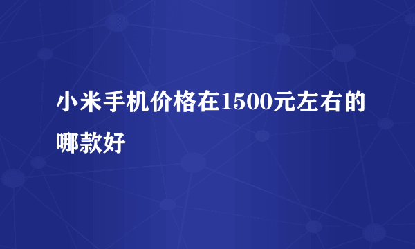 小米手机价格在1500元左右的哪款好