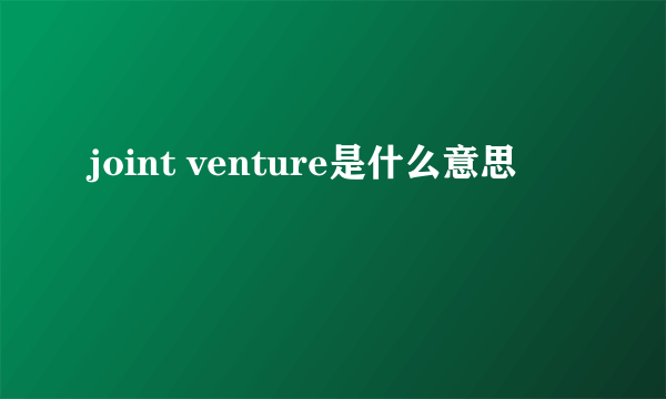 joint venture是什么意思