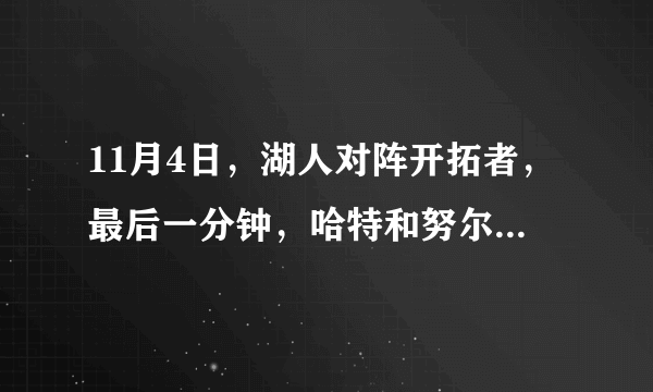 11月4日，湖人对阵开拓者，最后一分钟，哈特和努尔基奇差点发生冲突，现场怎么回事？