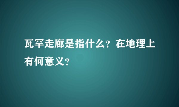 瓦罕走廊是指什么？在地理上有何意义？