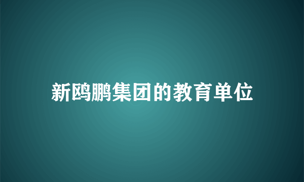 新鸥鹏集团的教育单位