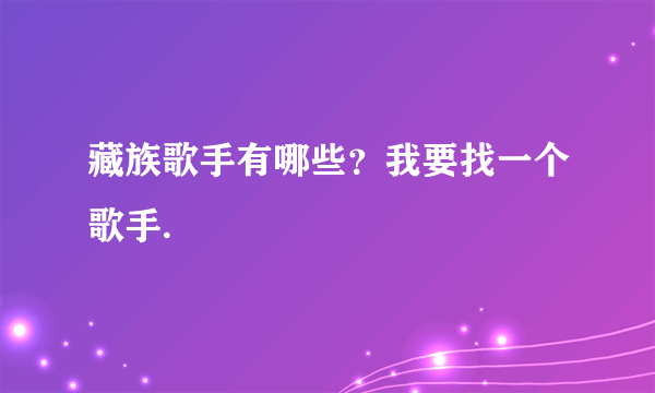 藏族歌手有哪些？我要找一个歌手.