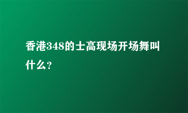 香港348的士高现场开场舞叫什么？