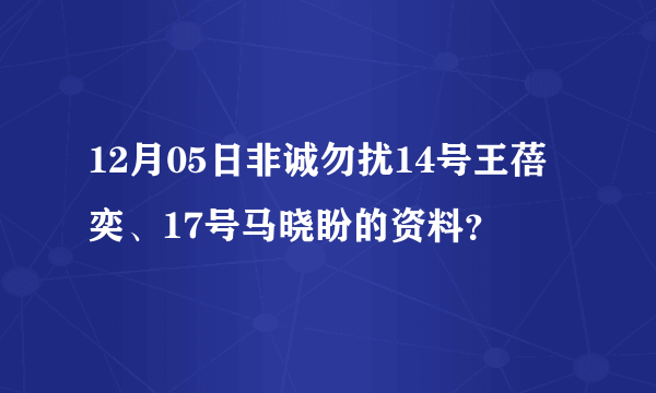 12月05日非诚勿扰14号王蓓奕、17号马晓盼的资料？