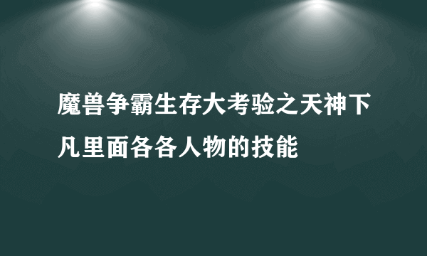 魔兽争霸生存大考验之天神下凡里面各各人物的技能