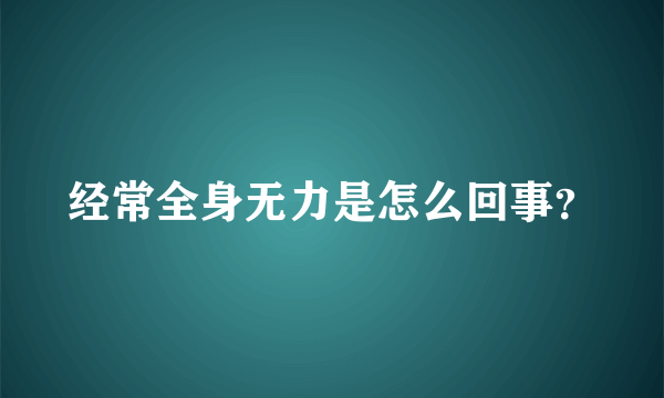 经常全身无力是怎么回事？