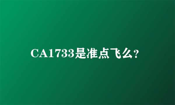 CA1733是准点飞么？