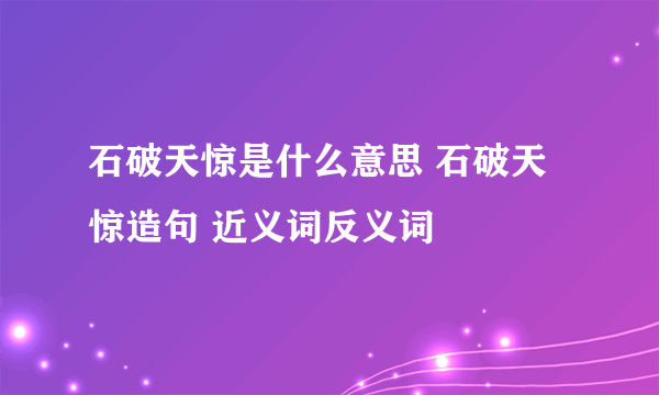 石破天惊是什么意思 石破天惊造句 近义词反义词