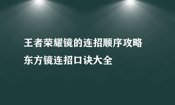 王者荣耀镜的连招顺序攻略 东方镜连招口诀大全