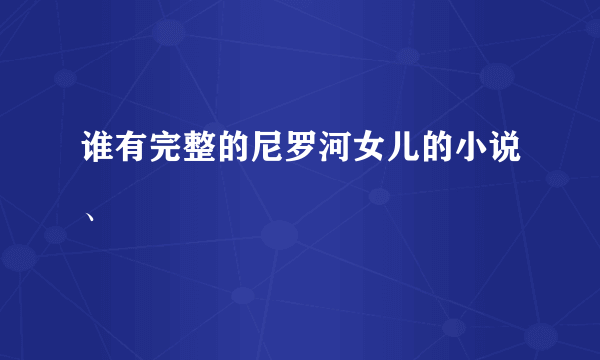 谁有完整的尼罗河女儿的小说、