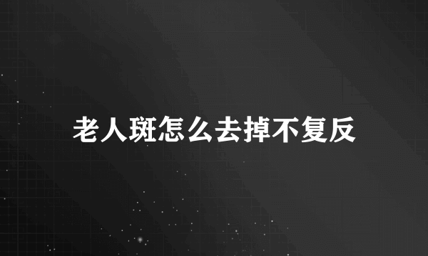 老人斑怎么去掉不复反