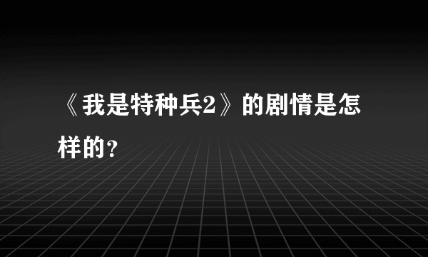 《我是特种兵2》的剧情是怎样的？